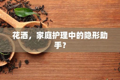 花洒，家庭护理中的隐形助手？