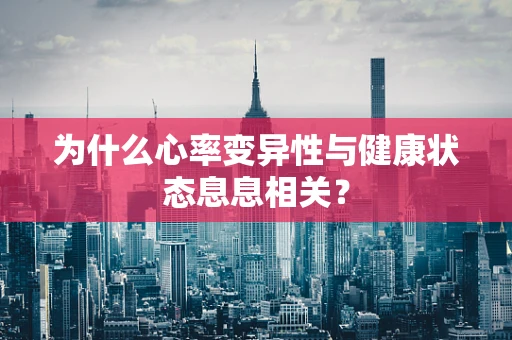 为什么心率变异性与健康状态息息相关？