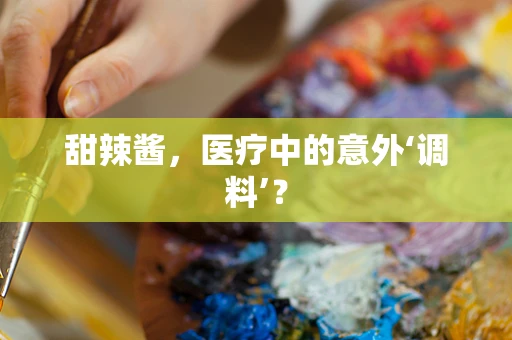 甜辣酱，医疗中的意外‘调料’？