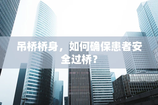吊桥桥身，如何确保患者安全过桥？
