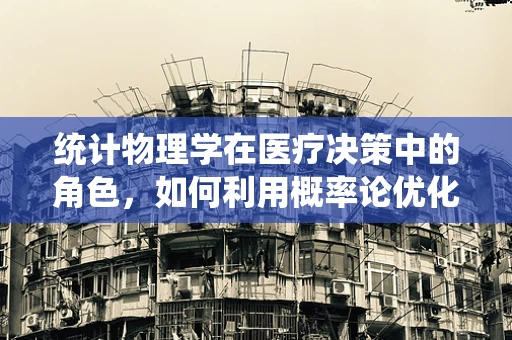 统计物理学在医疗决策中的角色，如何利用概率论优化治疗路径？