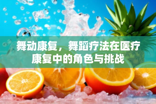 舞动康复，舞蹈疗法在医疗康复中的角色与挑战