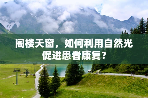 阁楼天窗，如何利用自然光促进患者康复？