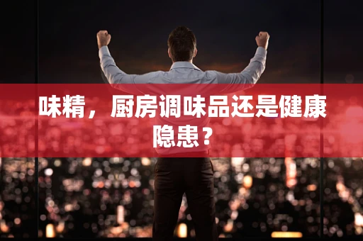 味精，厨房调味品还是健康隐患？