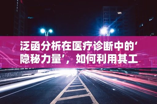 泛函分析在医疗诊断中的‘隐秘力量’，如何利用其工具优化患者治疗方案？