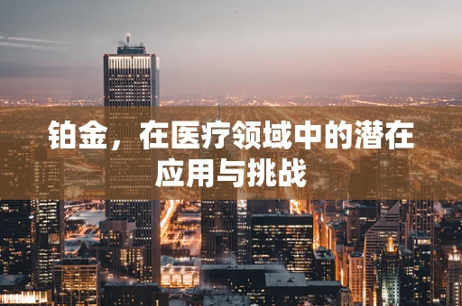 铂金，在医疗领域中的潜在应用与挑战