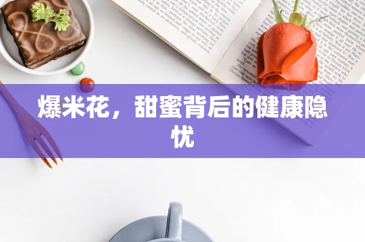爆米花，甜蜜背后的健康隐忧
