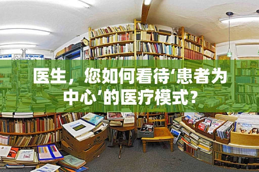医生，您如何看待‘患者为中心’的医疗模式？