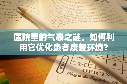 医院里的气表之谜，如何利用它优化患者康复环境？