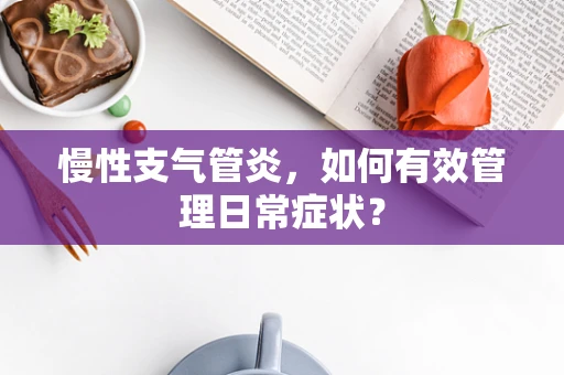 慢性支气管炎，如何有效管理日常症状？