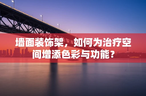 墙面装饰架，如何为治疗空间增添色彩与功能？