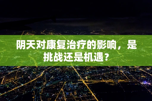 阴天对康复治疗的影响，是挑战还是机遇？