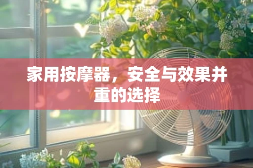 家用按摩器，安全与效果并重的选择