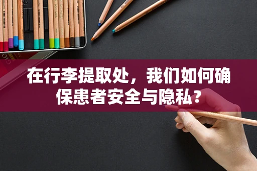在行李提取处，我们如何确保患者安全与隐私？