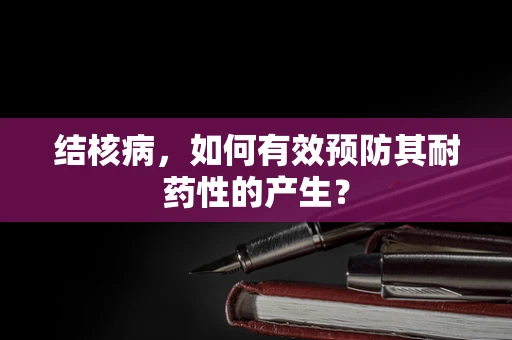 结核病，如何有效预防其耐药性的产生？