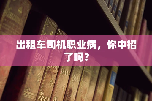 出租车司机职业病，你中招了吗？