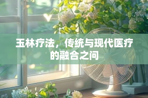 玉林疗法，传统与现代医疗的融合之问