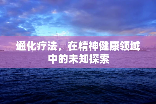 通化疗法，在精神健康领域中的未知探索
