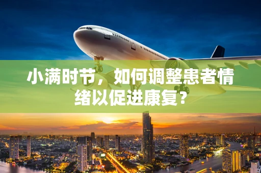 小满时节，如何调整患者情绪以促进康复？