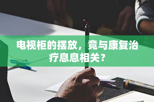 电视柜的摆放，竟与康复治疗息息相关？