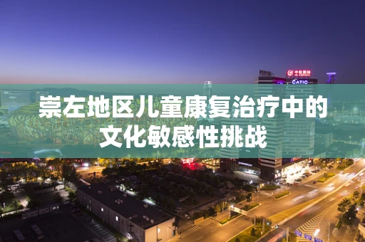 崇左地区儿童康复治疗中的文化敏感性挑战