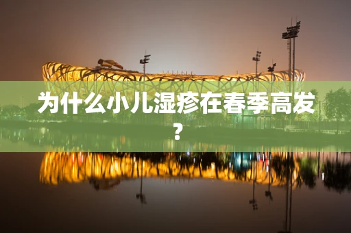 为什么小儿湿疹在春季高发？