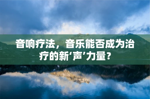 音响疗法，音乐能否成为治疗的新‘声’力量？