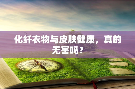 化纤衣物与皮肤健康，真的无害吗？