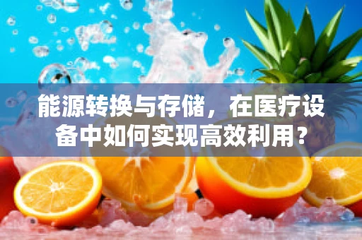 能源转换与存储，在医疗设备中如何实现高效利用？