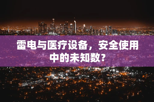 雷电与医疗设备，安全使用中的未知数？