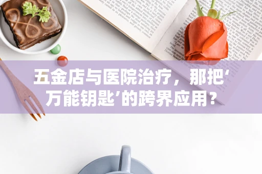 五金店与医院治疗，那把‘万能钥匙’的跨界应用？
