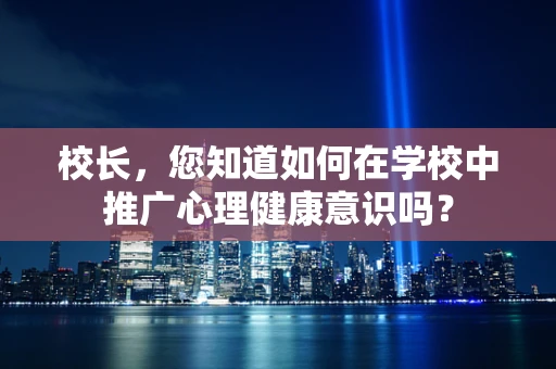 校长，您知道如何在学校中推广心理健康意识吗？