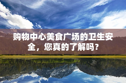 购物中心美食广场的卫生安全，您真的了解吗？