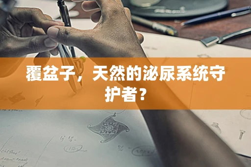 覆盆子，天然的泌尿系统守护者？