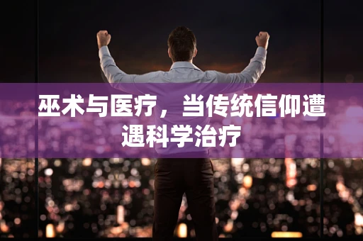 巫术与医疗，当传统信仰遭遇科学治疗
