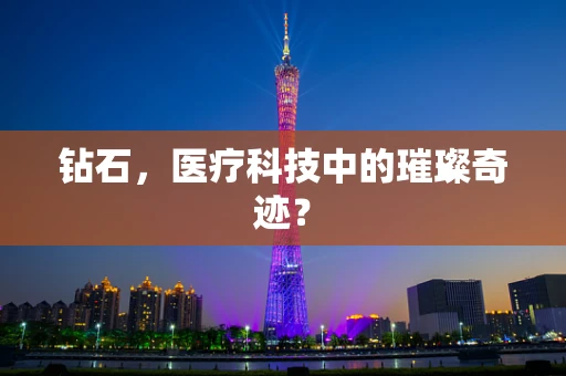 钻石，医疗科技中的璀璨奇迹？