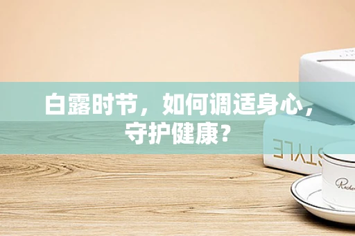 白露时节，如何调适身心，守护健康？