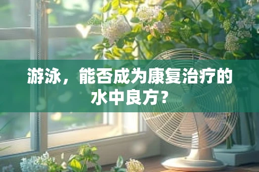 游泳，能否成为康复治疗的水中良方？