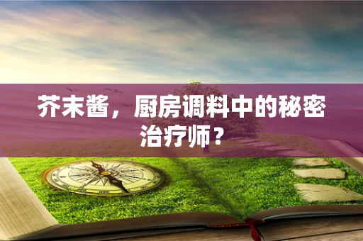 芥末酱，厨房调料中的秘密治疗师？