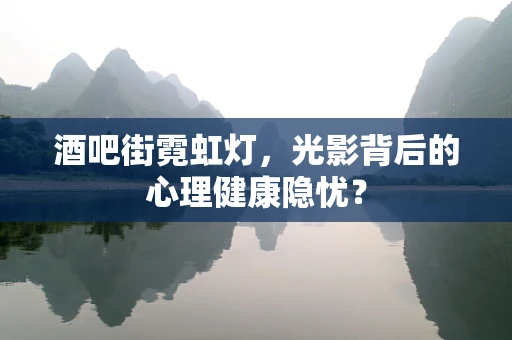 酒吧街霓虹灯，光影背后的心理健康隐忧？