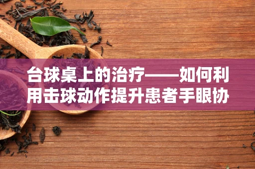 台球桌上的治疗——如何利用击球动作提升患者手眼协调？