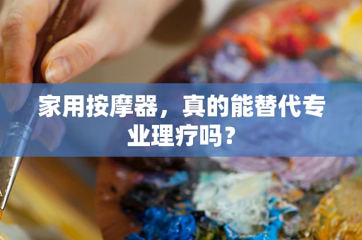 家用按摩器，真的能替代专业理疗吗？