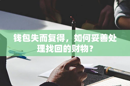 钱包失而复得，如何妥善处理找回的财物？