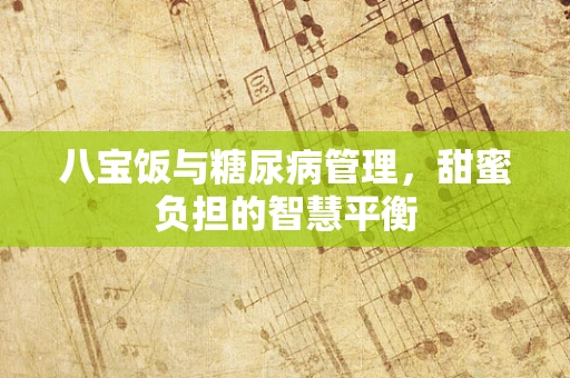 八宝饭与糖尿病管理，甜蜜负担的智慧平衡