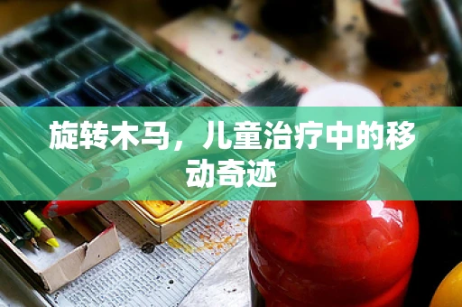 旋转木马，儿童治疗中的移动奇迹
