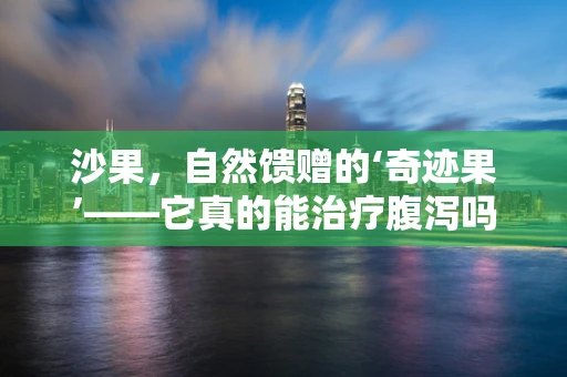 沙果，自然馈赠的‘奇迹果’——它真的能治疗腹泻吗？