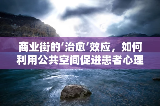 商业街的‘治愈’效应，如何利用公共空间促进患者心理健康？
