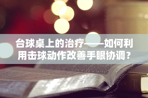 台球桌上的治疗——如何利用击球动作改善手眼协调？