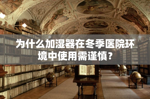 为什么加湿器在冬季医院环境中使用需谨慎？