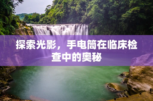 探索光影，手电筒在临床检查中的奥秘
